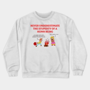 Never Underestimate the Stupidity of a Human Being Crewneck Sweatshirt